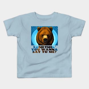 Somethin' You Wanna Say To Me? Stern Bear Kids T-Shirt